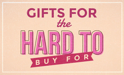 GIFTS FOR THE HARD TO BUY FOR