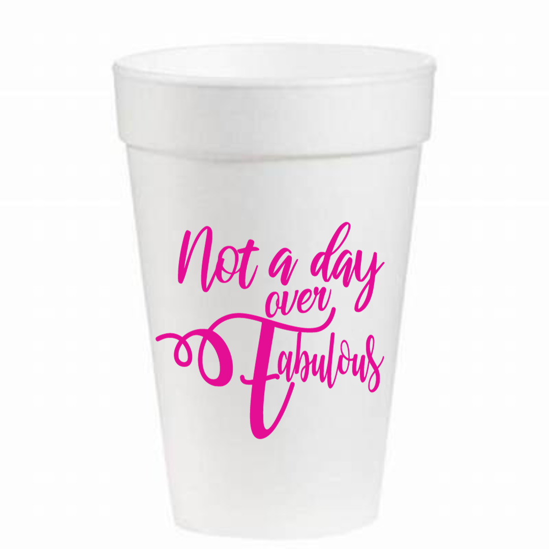 Not a Day over Fabulous Styrofoam 16oz cups