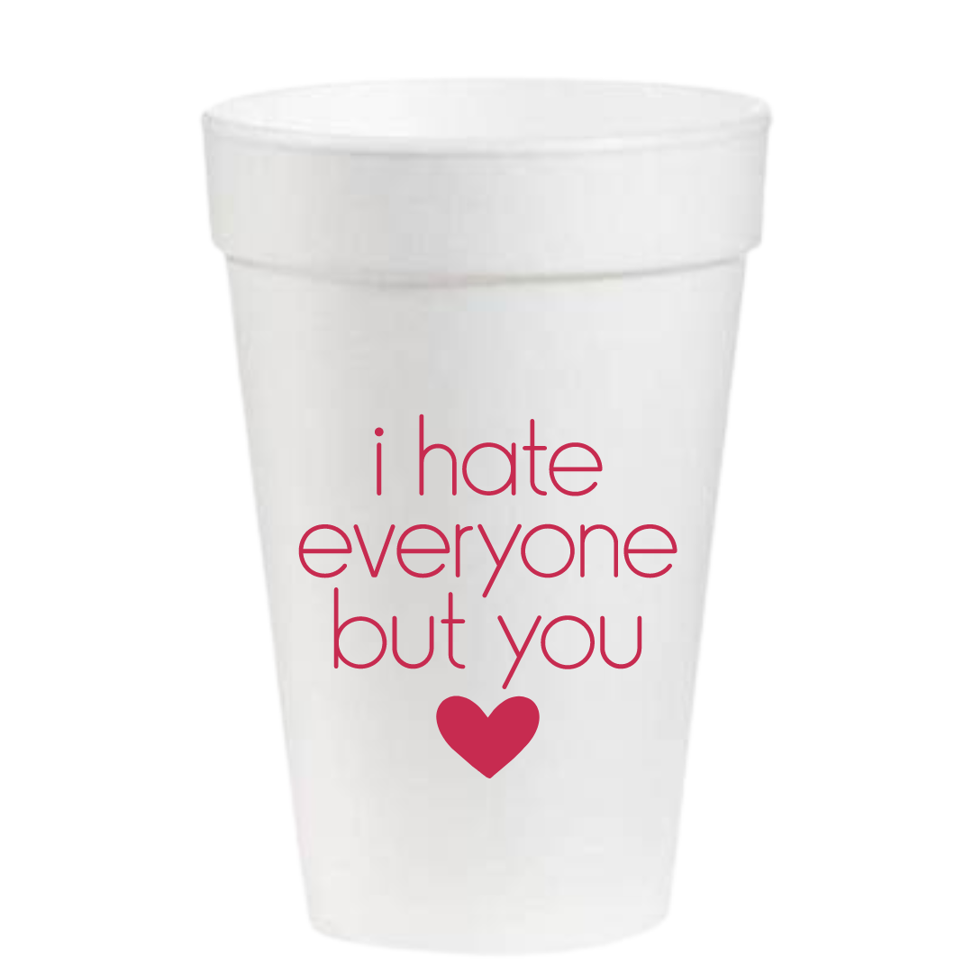 I Hate Everyone but You Styrofoam 16oz cups