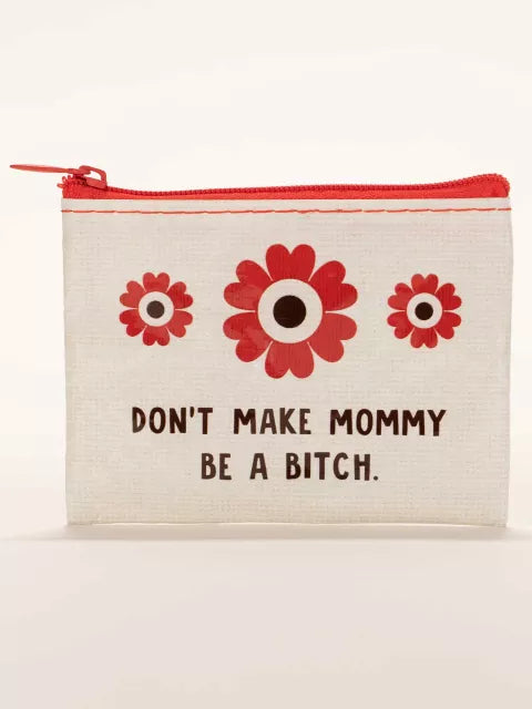 DON'T MAKE MOMMY BE A BITCH. COIN PURSE