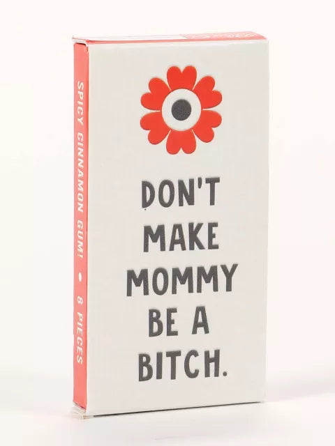 DON'T MAKE MOMMY BE A BITCH GUM