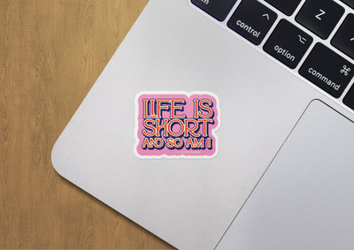 Life is Short & So Am I  3" Sticker