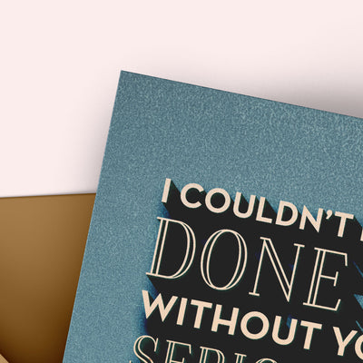 I Couldn't of Done It Without You Greeting Card