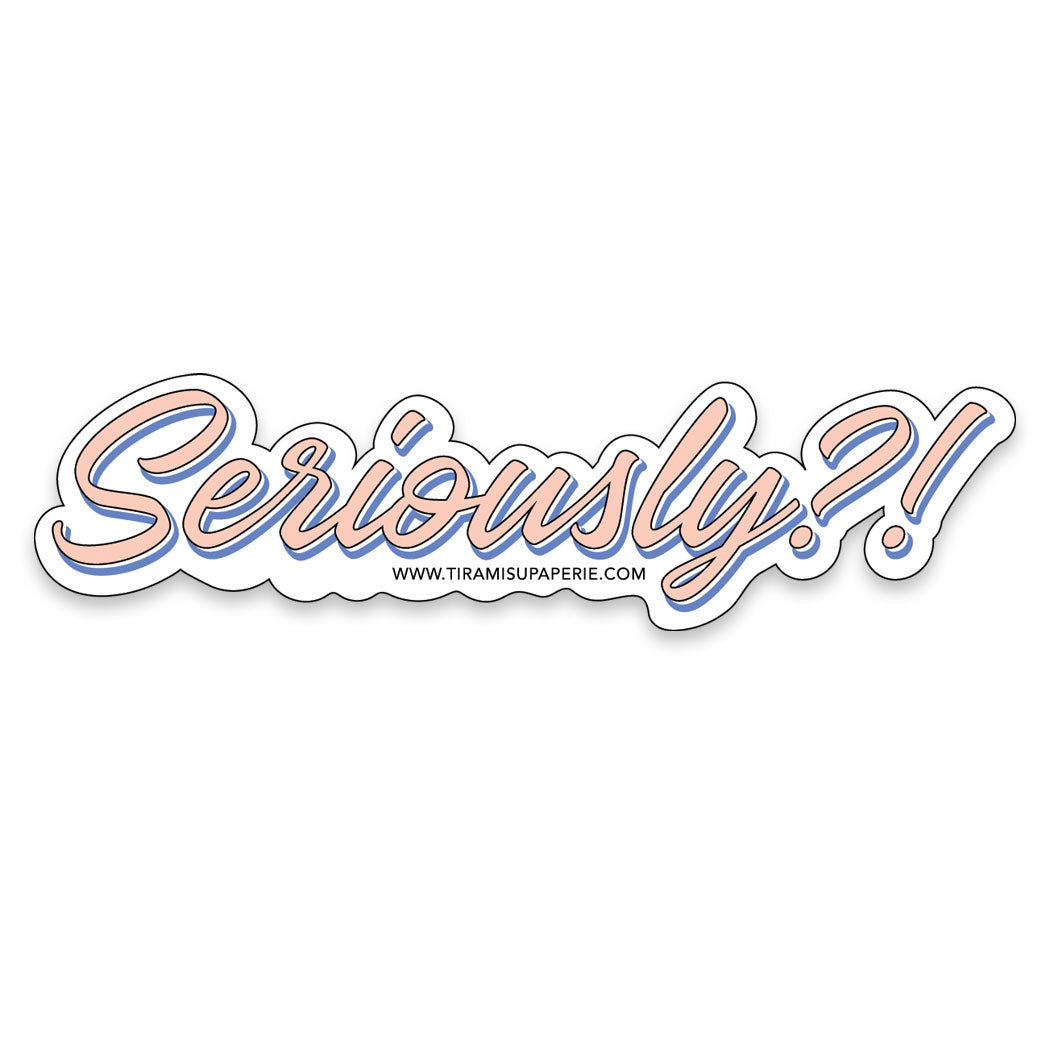 Seriously?! Vinyl Sticker – Tiramisu Paperie