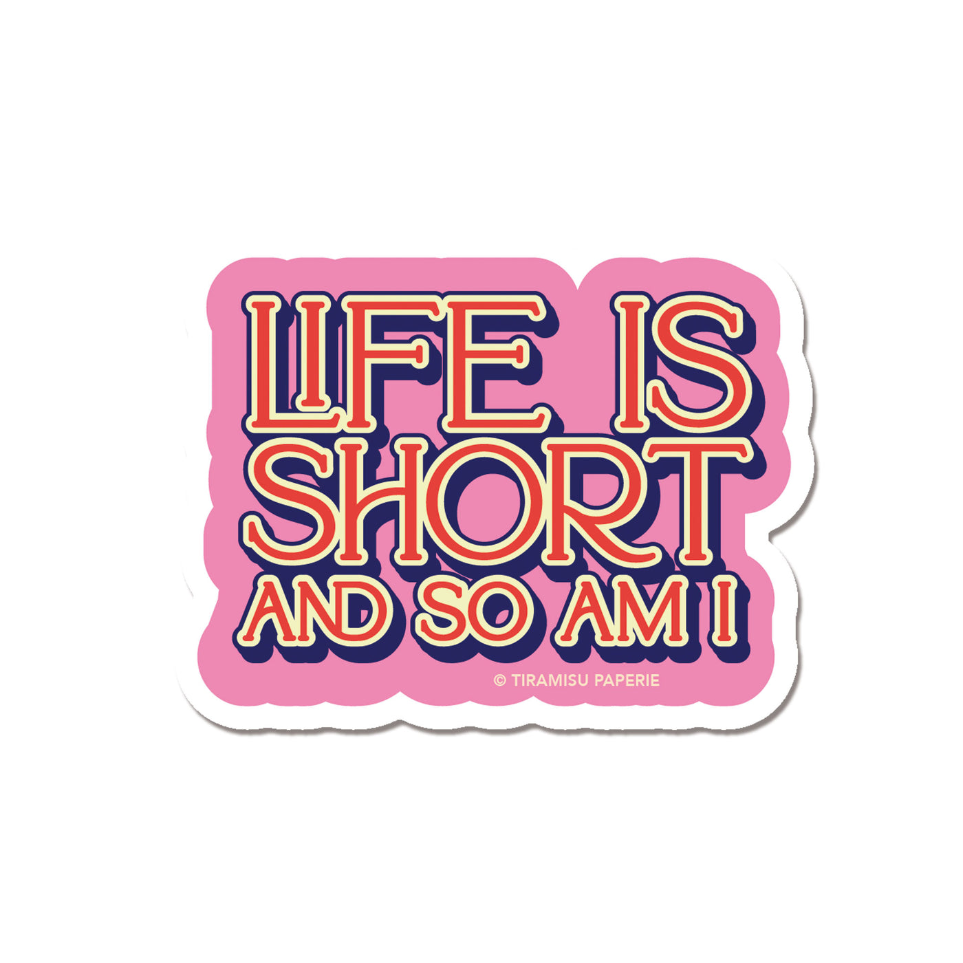 Life is Short & So Am I  3" Sticker