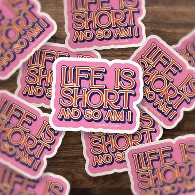Life is Short & So Am I  3" Sticker