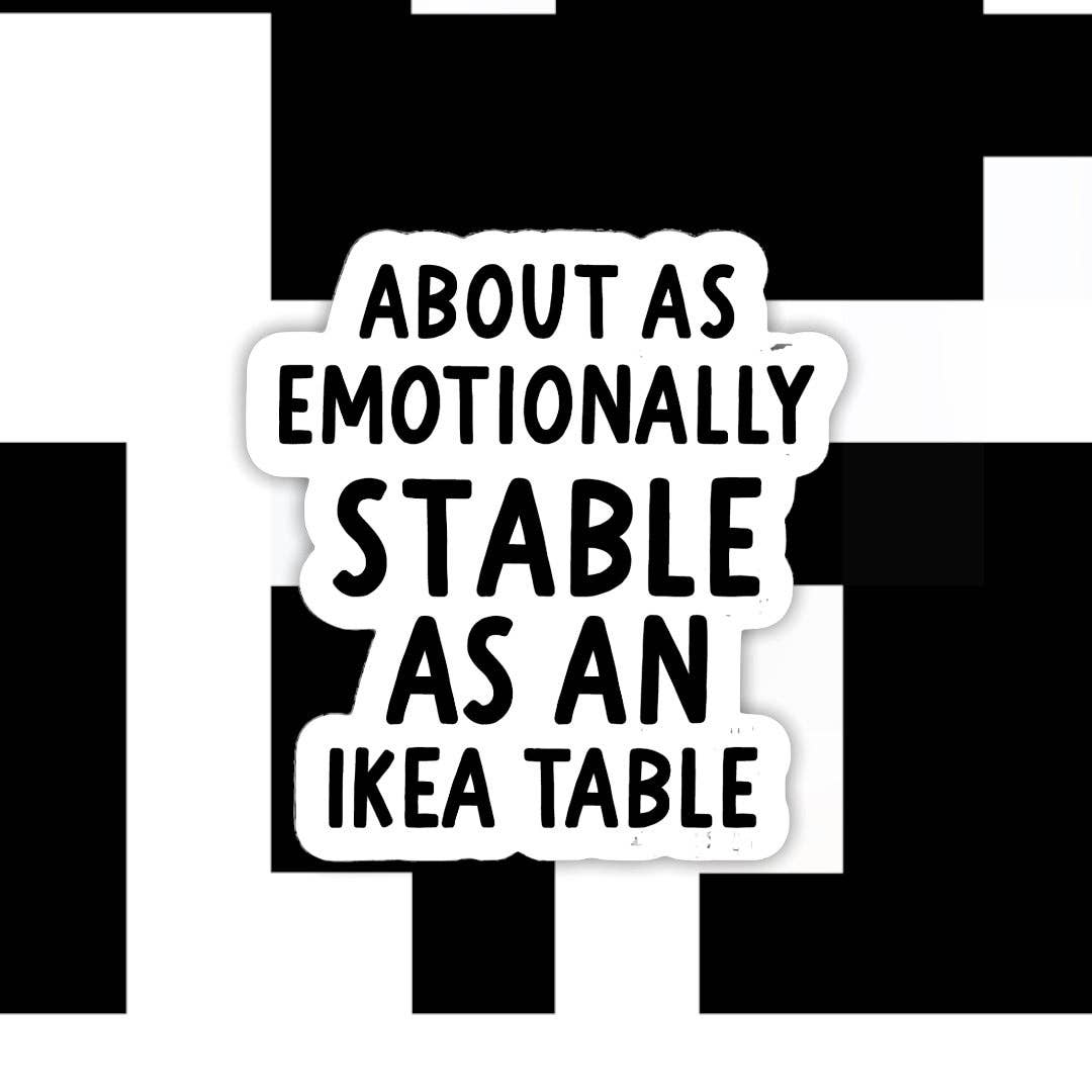 Emotionally Stable as an Ikea Table Sticker