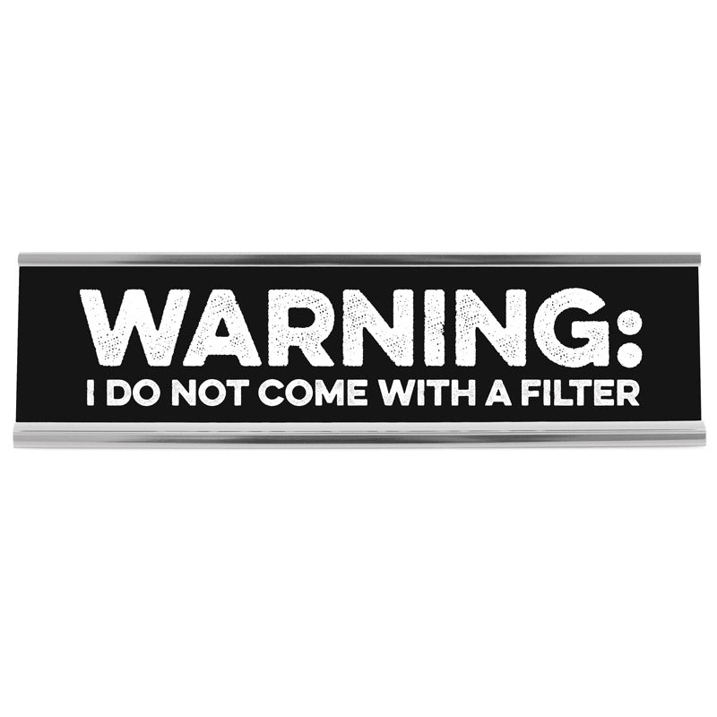 Warning: I Don't Come With A Filter Desk Sign