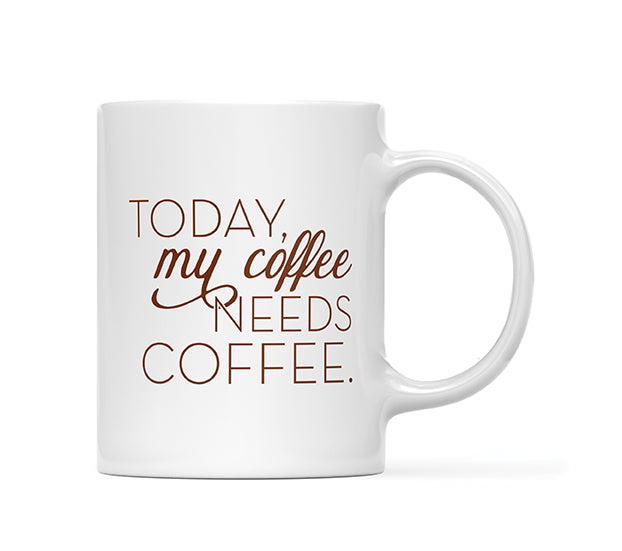 Today My Coffee Needs Coffee Mug
