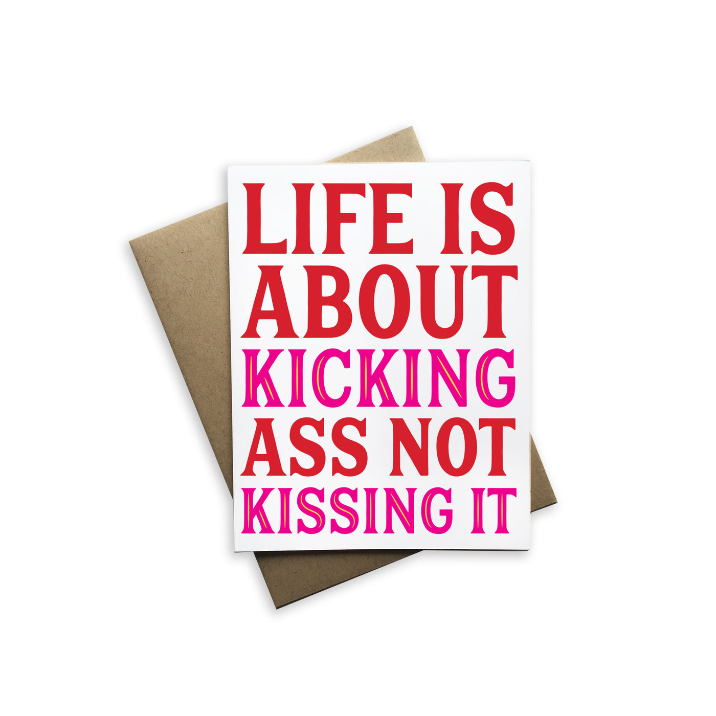 Life is About Kicking Ass Not Kissing It